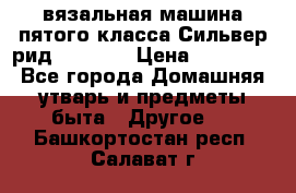 вязальная машина пятого класса Сильвер рид SK 280  › Цена ­ 30 000 - Все города Домашняя утварь и предметы быта » Другое   . Башкортостан респ.,Салават г.